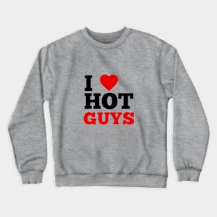 I Love Hot Guys Crewneck Sweatshirt